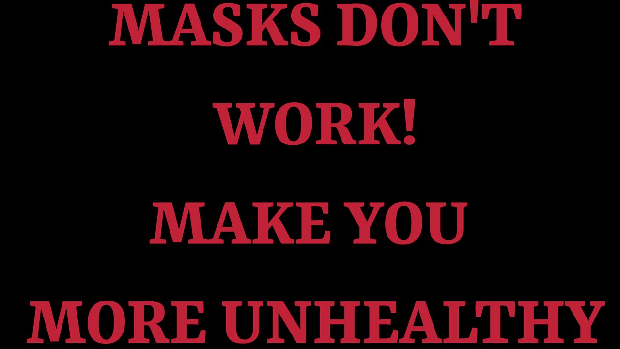 MASK DON'T WORK & MAKE YOU MORE UN-HEALTHY