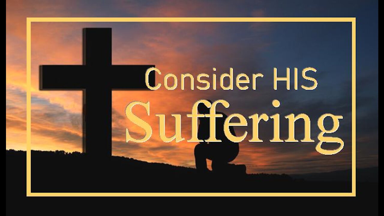 THE CROSS, Part 2: Consider His Suffering, John 19:12-18