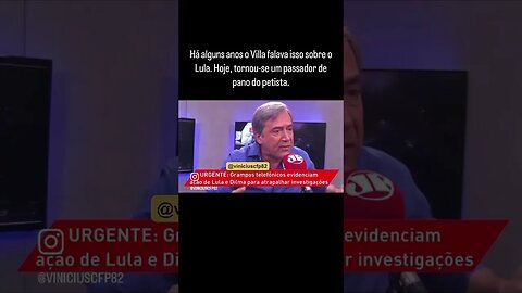 Há alguns anos o Villa falava isso sobre o Lula. Hoje, tornou-se um passador de pano do petista