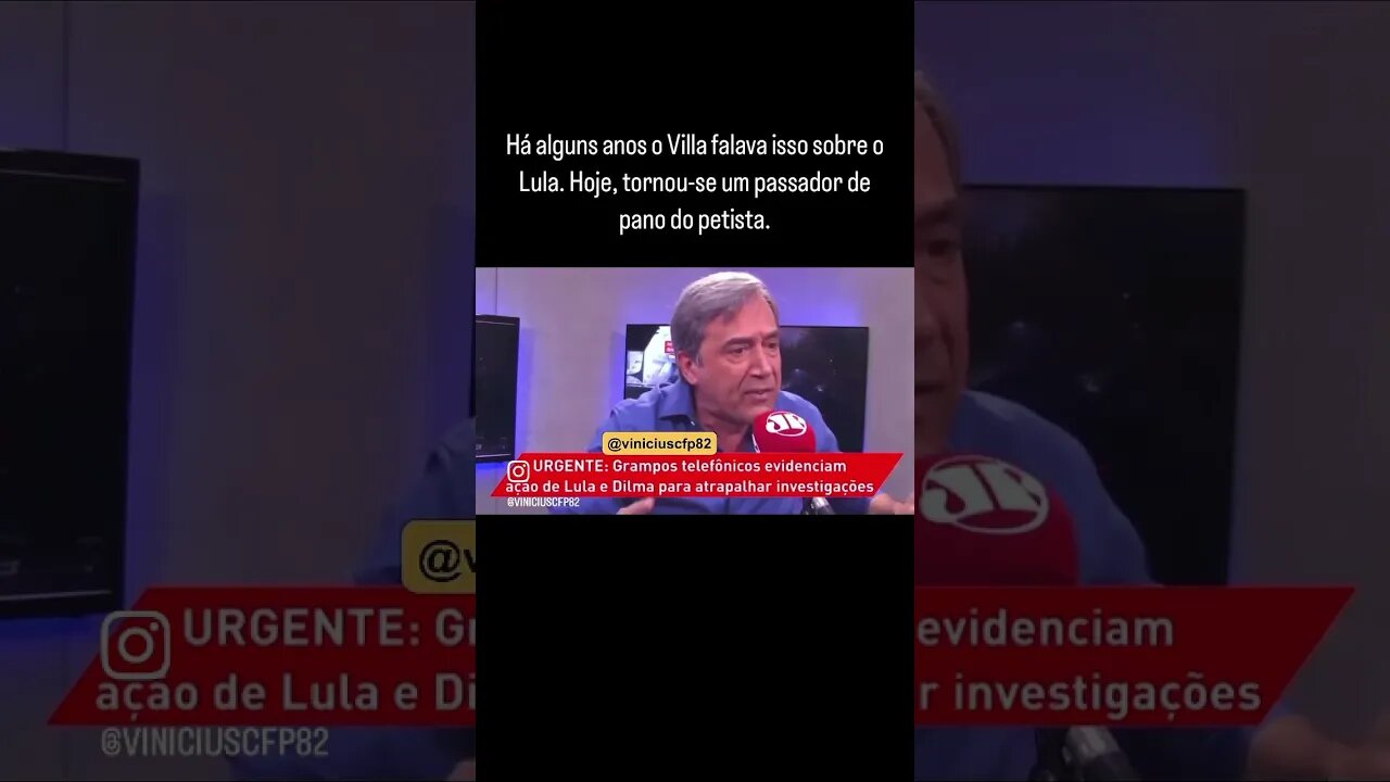 Há alguns anos o Villa falava isso sobre o Lula. Hoje, tornou-se um passador de pano do petista