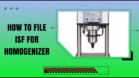 Mastering the Customs Clearance Process: Filing an ISF for a Homogenizer