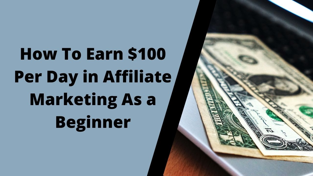How to Earn $100 a Day in Affiliate Marketing in 2021 | Full Tutorial for Beginners | No Investment