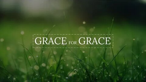 11 Grace for Grace - The Dispensation of Grace (7-7-2022)