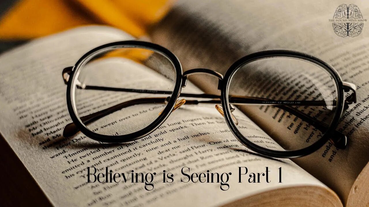 Believing Is Seeing Pt 1 | The Sound Mind Show