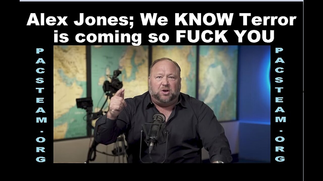 Alex Jones; We KNOW Terror is coming so FUCK YOU