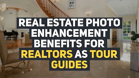 Real Estate Photo Enhancement Benefits for Realtors as Tour Guides