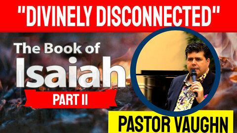 LIVE SERMON 9/16/22 "Part 11 - The Book of Isaiah" DIVINELY DISCONNECTED