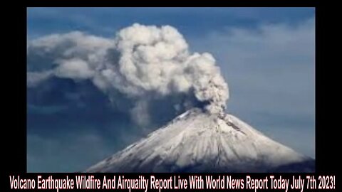 Volcano Earthquake Wildfire And Airquailty Report Live With World News Report Today July 7th 2023!