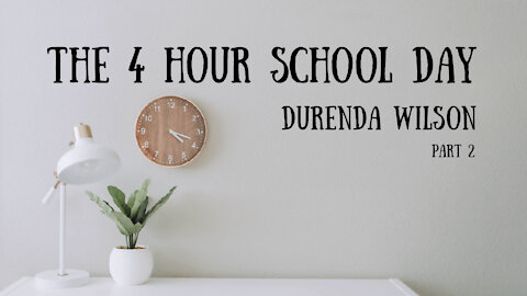 The 4 Hour School Day, The Benefits of Homeschooling - Durenda Wilson, Part 2