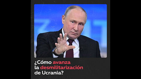 Putin informa sobre los éxitos de la desmilitarización de Ucrania