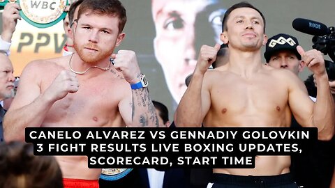 Canelo Alvarez vs Gennadiy Golovkin 3 fight results Live boxing updates, scorecard, start time