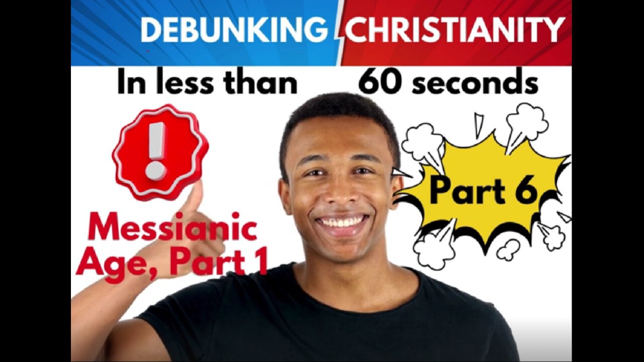 Part 6. Messianic Age part 1. Debunking christianity in under 60 seconds.mp4