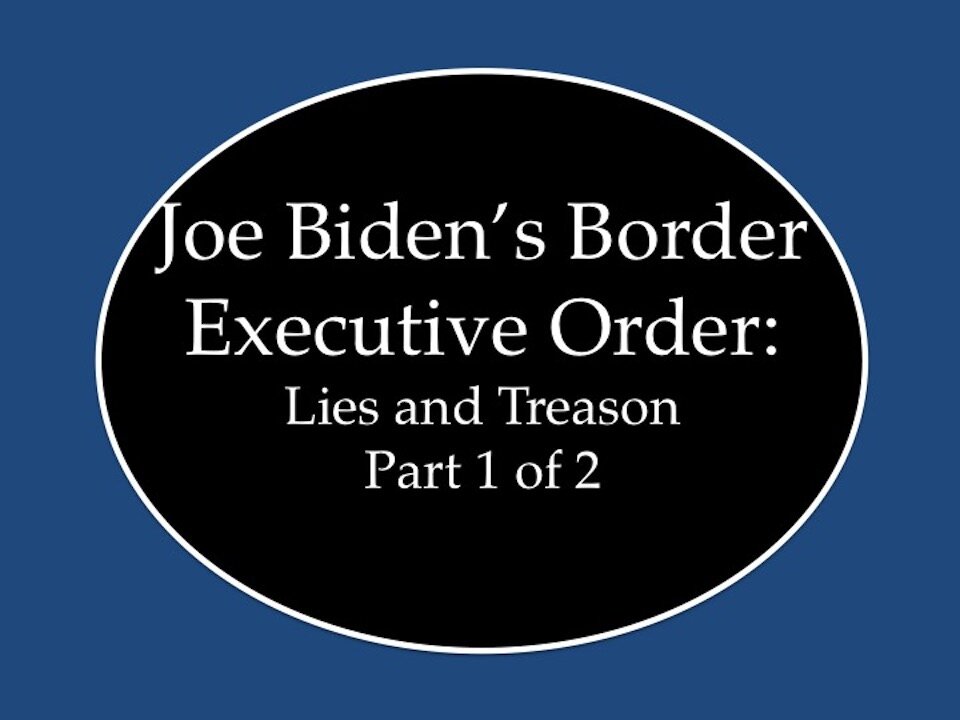 Biden's Border EO: Lies and Treason Part 1 of 2