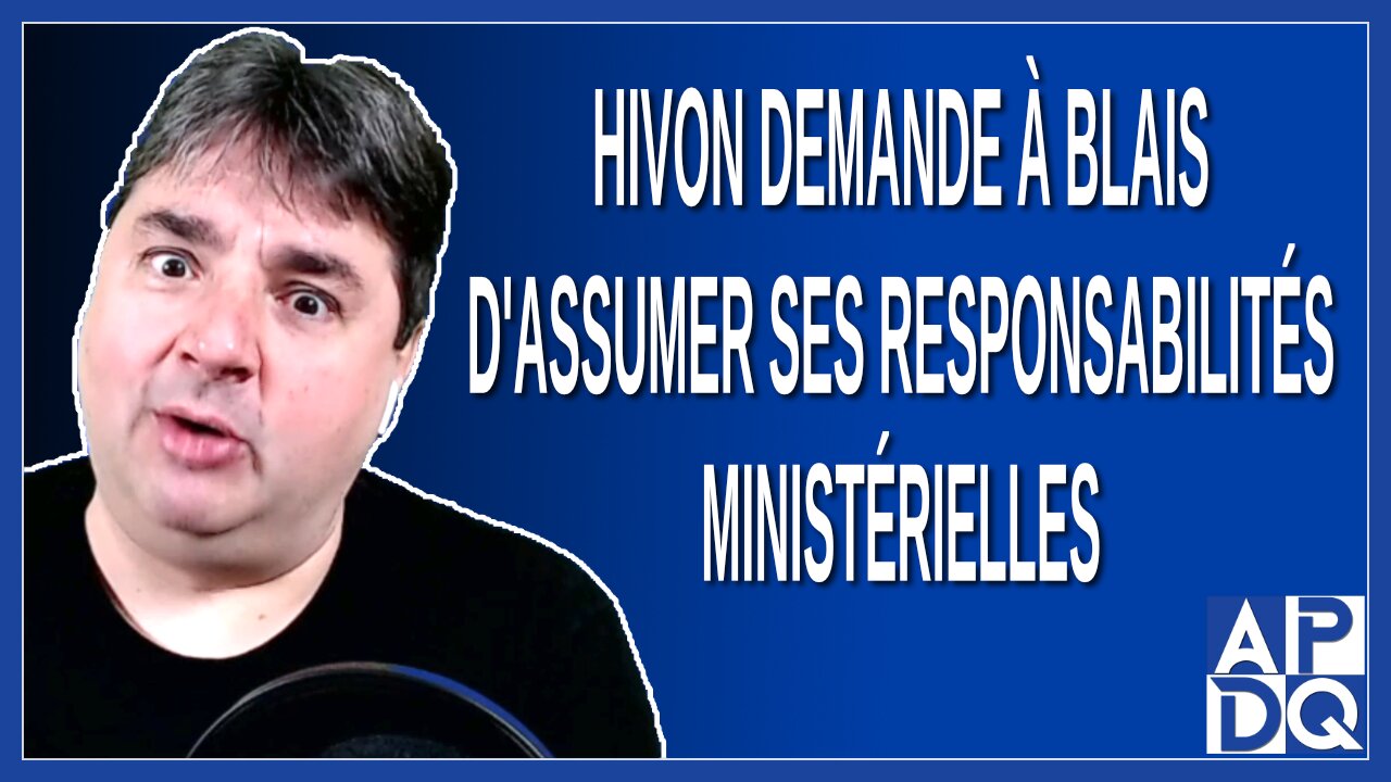 Hivon demande à Blais d'assumer ses responsabilités ministérielles.