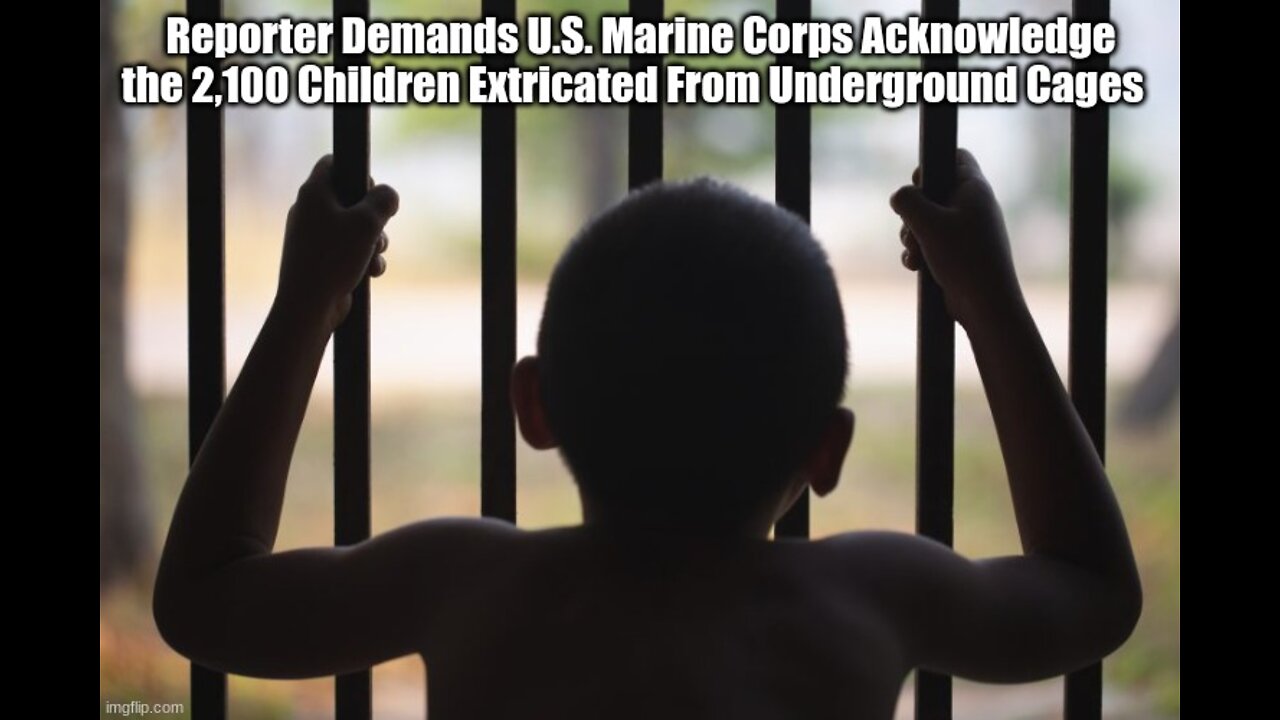 Reporter Demands U.S. Marine Corps Acknowledge the 2,100 Children Extricated From Underground Cages