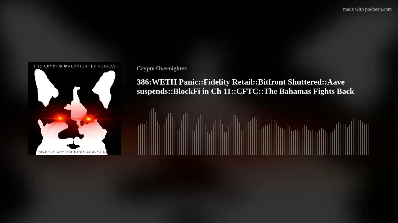 386:WETH Panic::Fidelity Retail::Bitfront Shuttered::Aave suspends::BlockFi in Ch 11::CFTC::The (..)