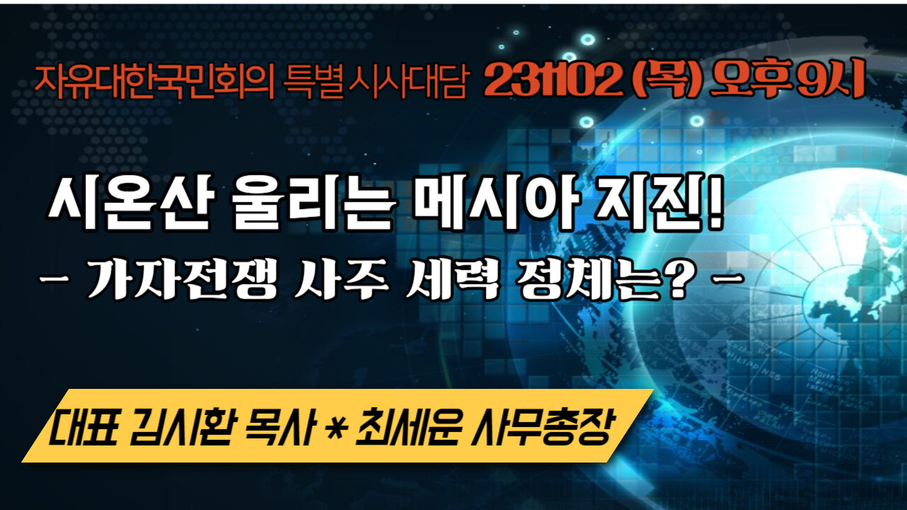 시온산 울리는 메시아 지진! - 가자전쟁 사주세력 정체는?(231102 목) [자유대한국민회의 특별시사대담] 대표 김시환 목사 * 최세운 사무총장