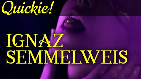 Quickie: Ignaz Semmelweis