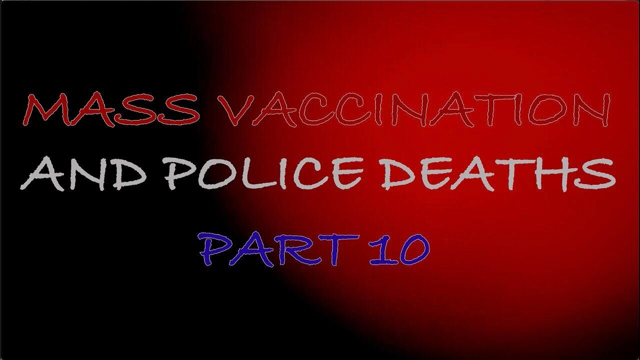 Mass Vaccination and POLICE deaths - part 10