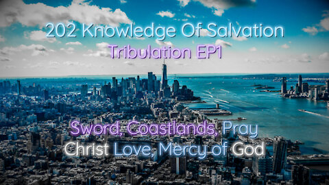 202 Knowledge Of Salvation - Tribulation EP1 - Sword, Coastlands, Pray, Christ Love, Mercy of God