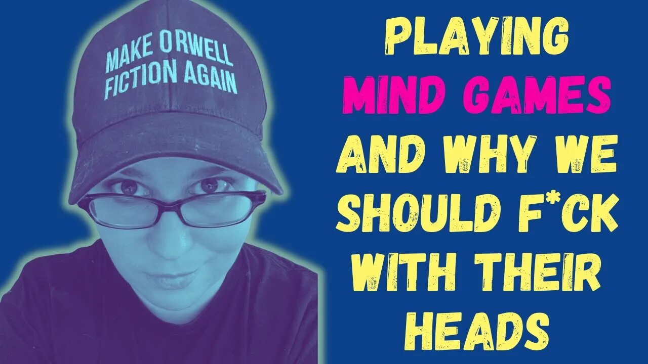 How to play MIND GAMES and why we should screw with their heads unapologetically