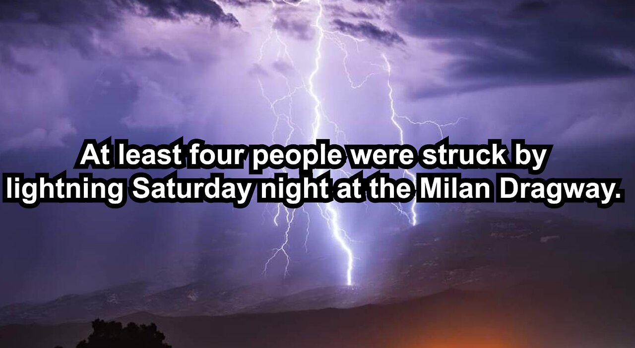 At least four people were struck by lightning Saturday night at the Milan Dragway.