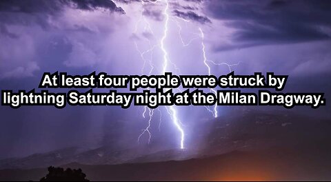 At least four people were struck by lightning Saturday night at the Milan Dragway.