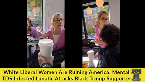 White Liberal Women Are Ruining America: Mental TDS Infected Lunatic Attacks Black Trump Supporter