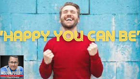 Wisdom for Life- "Happy You Can Be"