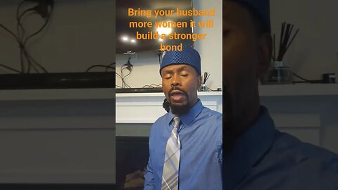 Bring your husband more women it will build a stronger bond