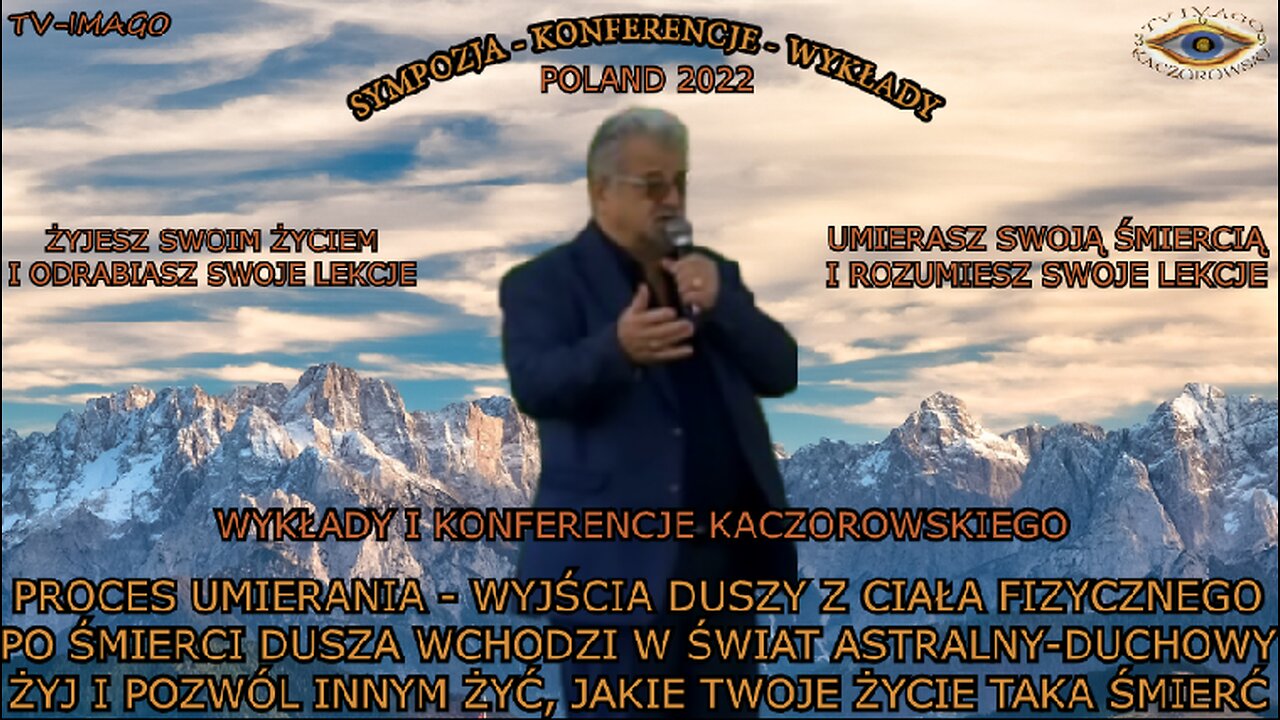 PROCES UMIERANIA-WYJŚCIA Z DUSZY Z CIAŁA FIZYCZNEGO PO ŚMIERCI DUSZA WCHODZI W ŚWIAT ASTRALNY-ŻYJESZ SWOIM ŻYCIEM I ODRABIASZ SWOJE LEKCJE,UMIERASZ SWOJĄ ŚMIERCIĄ I ROZUMIESZ SWOJE LEKCJE/WYKŁADY I KONFERENCJE KACZOROWSKIEGO TV IMAGO 2022