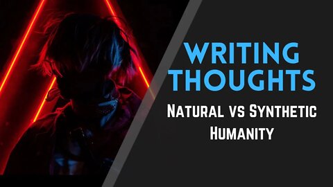 Writing Thoughts: Natural vs Synthetic Humanity in Cyberpunk Stories