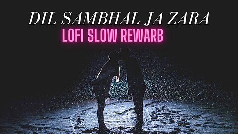 Dil Sanmbhal ja zara Slow rewarb song / Arijit Sing