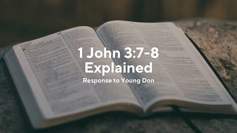 1 John 3:7-8 Explained (Response to Young Don)