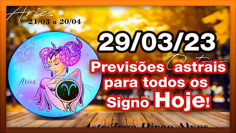 ♈ 𝐇𝐎𝐑Ó𝐒𝐂𝐎𝐏𝐎 𝐃𝐎 𝐃𝐈𝐀! [QUARTA] 29/03/𝟐𝟎𝟐3 |𝐓𝐎𝐃𝐎𝐒 𝐎𝐒 #𝐒𝐈𝐆𝐍𝐎𝐒 𝙋𝑹𝑬𝑽𝑰𝑺Õ𝑬𝑺 𝑨𝑺𝑻𝑹𝑨𝑰𝑺 |𝑫𝒊𝒓𝒄𝒆 𝑨𝒍𝒗𝒆𝒔