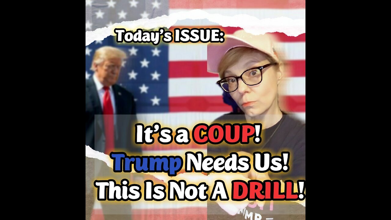 Today's Issue: It's A Coup - Our President Needs Us! This Is NOT A Drill