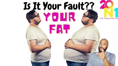 Is It Your Fault Your Fat?