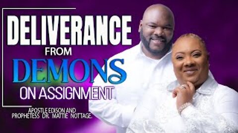 DELIVERANCE FROM DEMONS ON ASSIGNMENT | APOSTLE EDISON & PROPHETESS MATTIE NOTTAGE