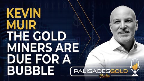 Kevin Muir: The Gold Miners are Due For a Bubble