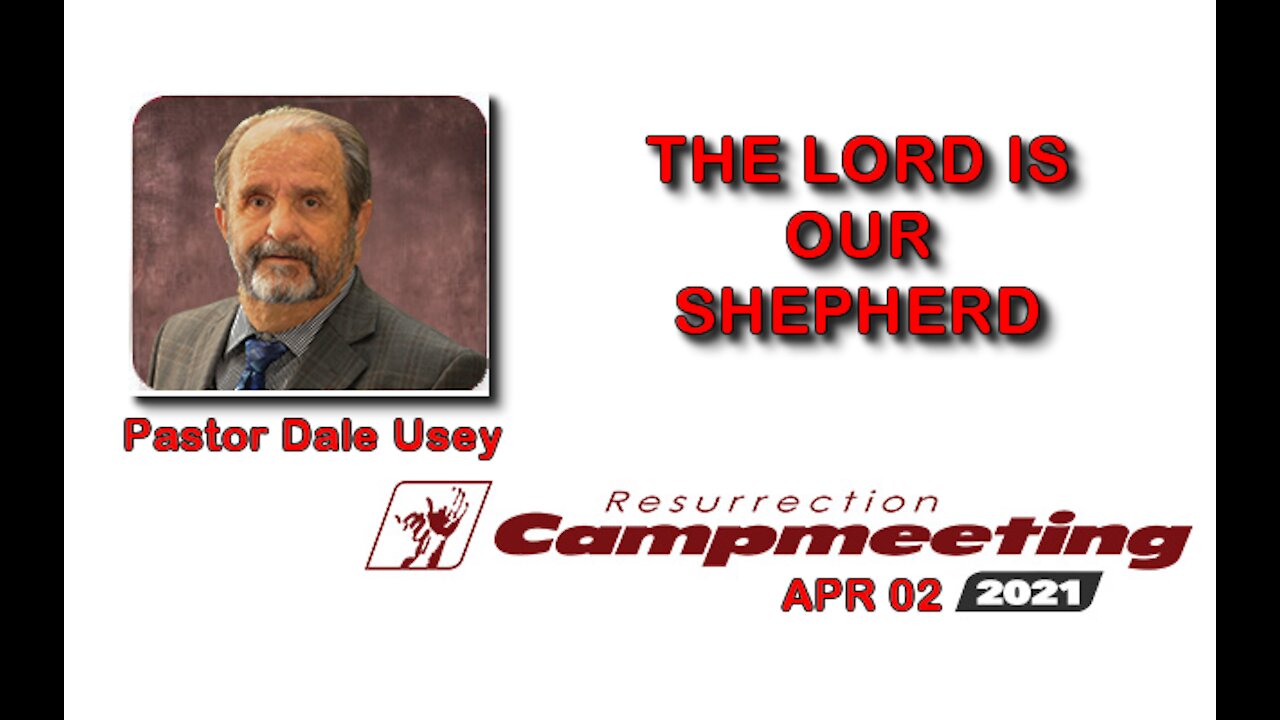 2021 APR 02 Easter Camp meeting Pastor Dale Usey THE LORD IS OUR SHEPHERD.