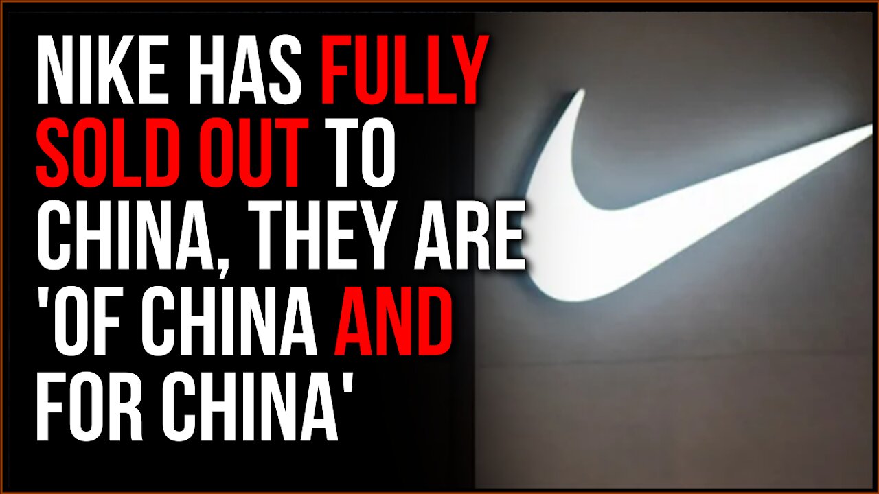Nike Has OFFICIALLY Sold Out To China, They Are A Brand 'Of China And FOR China'