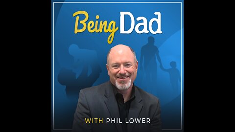 Fearful or Fulfilled – Being Dad with Phil Lower, September 14, 2022