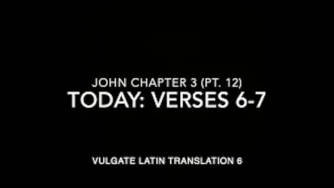 John Ch 3 Part 12 Verses 6–7 (Vulgate 6)