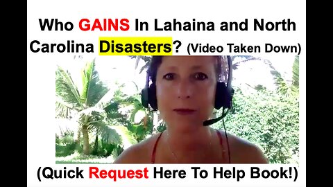 Who GAINS In Lahaina and North Carolina Disasters? (Video Taken Down)