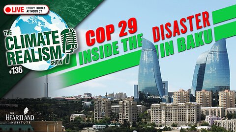 COP 29: Inside the Disaster in Baku - The Climate Realism Show #136