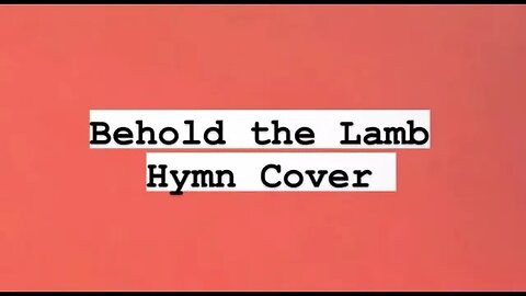 Behold the Lamb 🐑 Hymn Cover