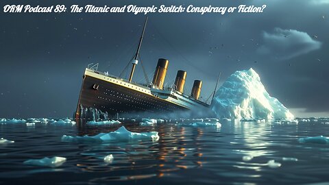 EP 89 | Titanic and Olympic Switch Documentary - Fact or Conspiracy?