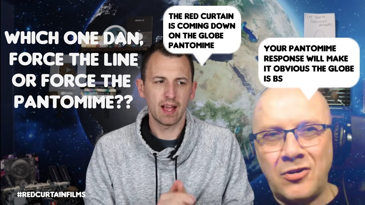 Flat Earth: Which one Dan, force the line or force the pantomime?