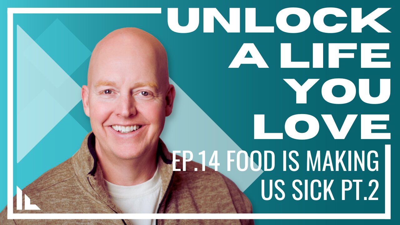 Unlock a Life you Love - Episode 14: Food is making us sick! Pt.2