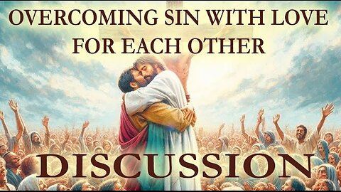 Overcoming Sin With Love for Each Other - Discussion